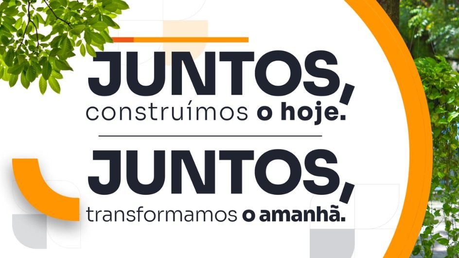 Juntos, construímos o hoje. Juntos, transformamos o amanhã.